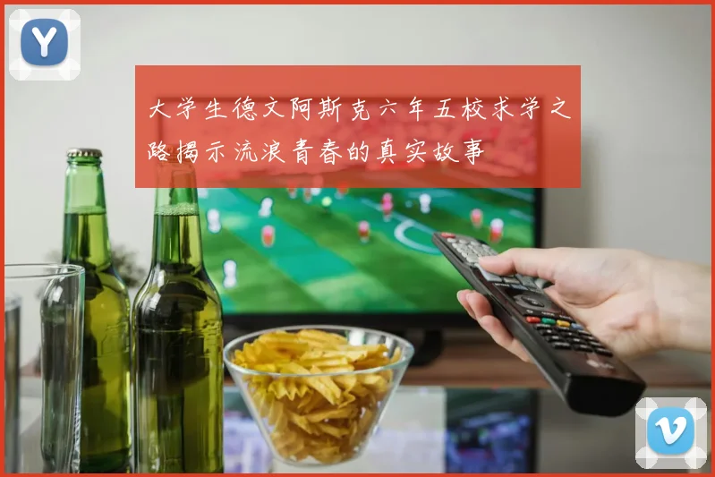 大学生德文阿斯克六年五校求学之路揭示流浪青春的真实故事