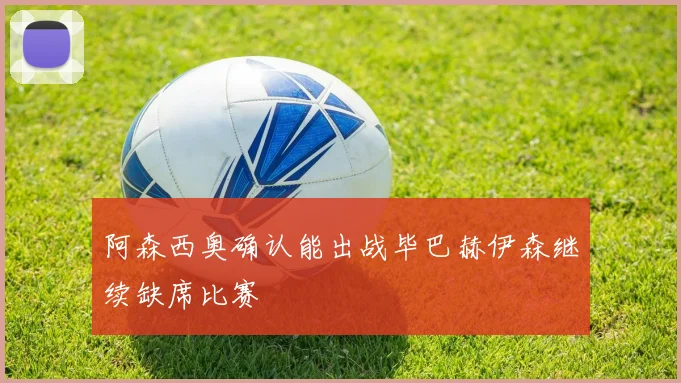 阿森西奥确认能出战毕巴赫伊森继续缺席比赛